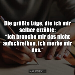 Die größte Lüge, die ich mir selber erzähle: “Ich brauche mir das nicht aufschreiben, ich merke mir das.”