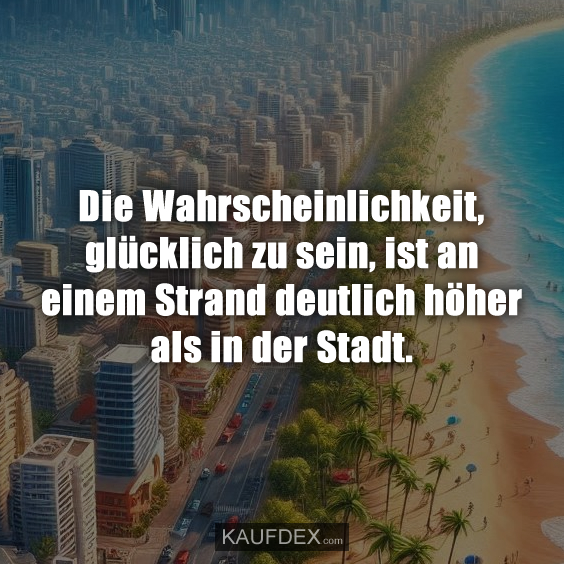 Die Wahrscheinlichkeit, glücklich zu sein, ist an einem Strand deutlich höher als in der Stadt.