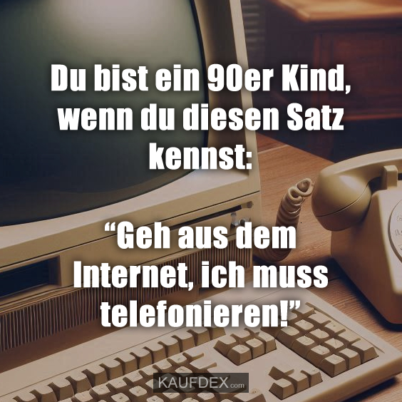 Du bist ein 90er Kind, wenn du diesen Satz kennst: