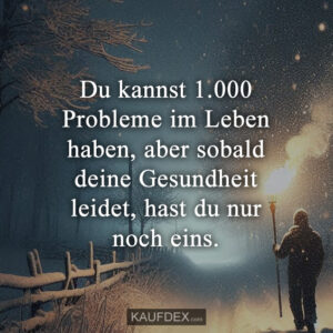 Du kannst 1.000 Probleme im Leben haben, aber sobald deine Gesundheit leidet, hast du nur noch eins.