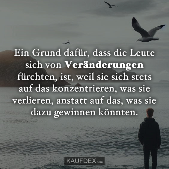 Ein Grund dafür, dass die Leute sich von Veränderungen fürchten…