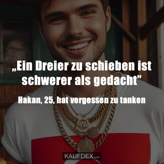 „Ein Dreier zu schieben ist schwerer als gedacht” Hakan, 25, hat vergessen zu tanken