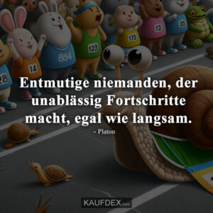 Entmutige niemanden, der unablässig Fortschritte macht, egal wie langsam.