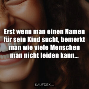 Erst wenn man einen Namen für sein Kind sucht, bemerkt man wie viele Menschen man nicht leiden kann...
