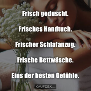 Frisch geduscht. Frisches Handtuch. Frischer Schlafanzug. Frische Bettwäsche. Eins der besten Gefühle.