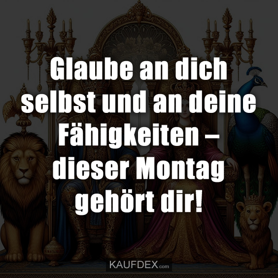 Glaube an dich selbst und an deine Fähigkeiten – dieser Montag gehört dir!