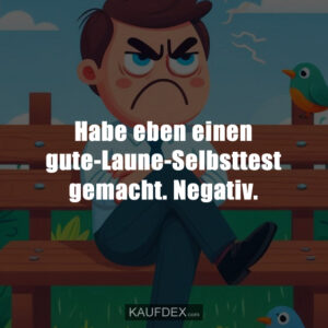 Habe eben einen gute-Laune-Selbsttest gemacht. Negativ.