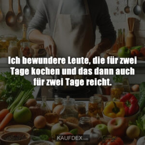 Ich bewundere Leute, die für zwei Tage kochen und das dann auch für zwei Tage reicht.