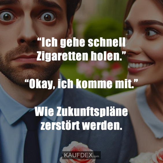 “Ich gehe schnell Zigaretten holen.” “Okay, ich komme mit.” Wie Zukunftspläne zerstört werden.