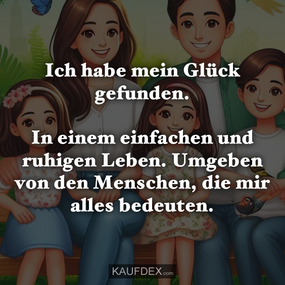 Ich habe mein Glück gefunden. In einem einfachen und…