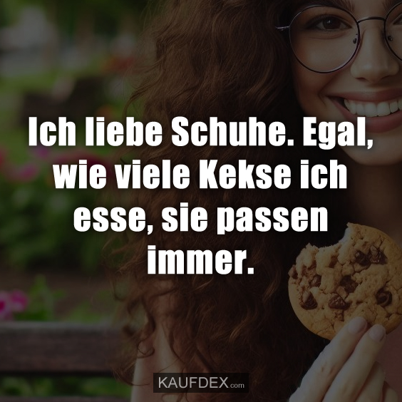 Ich liebe Schuhe. Egal, wie viele Kekse…