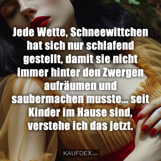 Jede Wette, Schneewittchen hat sich nur schlafend gestellt…