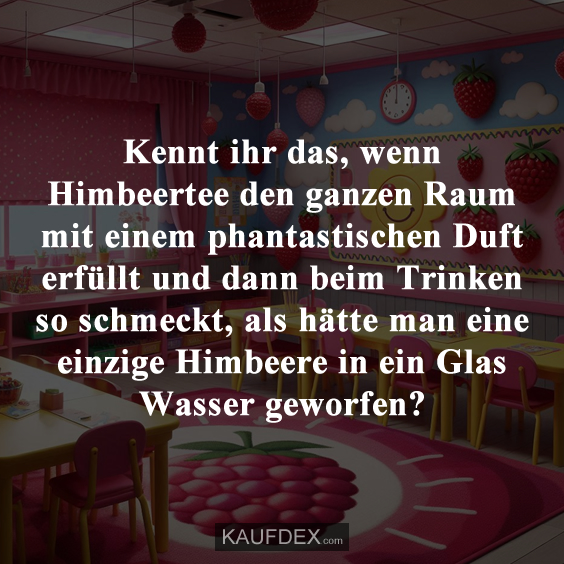 Kennt ihr das, wenn Himbeertee den ganzen Raum mit einem phantastischen Duft erfüllt und dann beim Trinken so schmeckt, als hätte man eine einzige Himbeere in ein Glas Wasser geworfen?