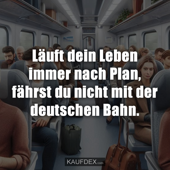Läuft dein Leben immer nach Plan, fährst du nicht mit der deutschen Bahn.