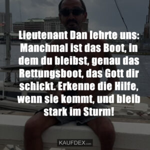 Lieutenant Dan lehrte uns: Manchmal ist das Boot, in dem du bleibst, genau das Rettungsboot, das Gott dir schickt. Erkenne die Hilfe, wenn sie kommt, und bleib stark im Sturm!
