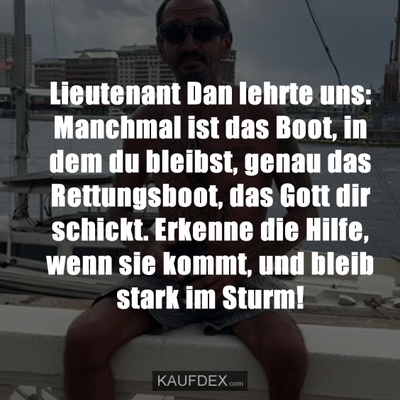 Lieutenant Dan lehrte uns: Manchmal ist das Boot…