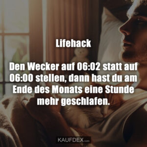 Lifehack Den Wecker auf 06:02 statt auf 06:00 stellen, dann hast du am Ende des Monats eine Stunde mehr geschlafen.