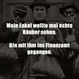 Mein Enkel wollte mal echte Räuber sehen. Bin mit ihm ins Finanzamt gegangen.