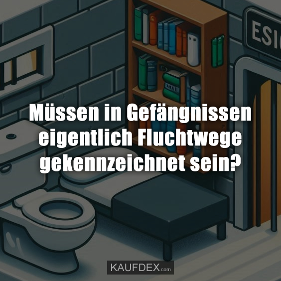 Müssen in Gefängnissen eigentlich Fluchtwege gekennzeichnet sein?