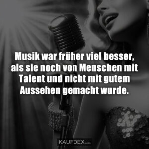 Musik war früher viel besser, als sie noch von Menschen mit Talent und nicht mit gutem Aussehen gemacht wurde.