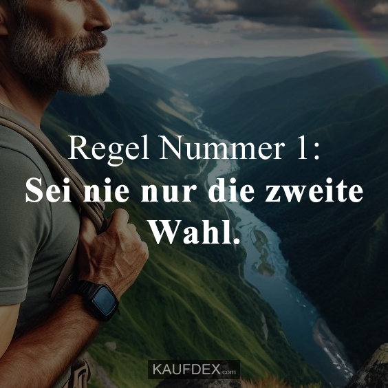 Regel Nummer 1: Sei nie nur die zweite Wahl.