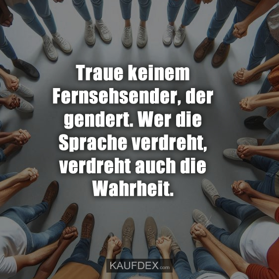 Traue keinem Fernsehsender, der gendert. Wer die Sprache verdreht, verdreht auch die Wahrheit.