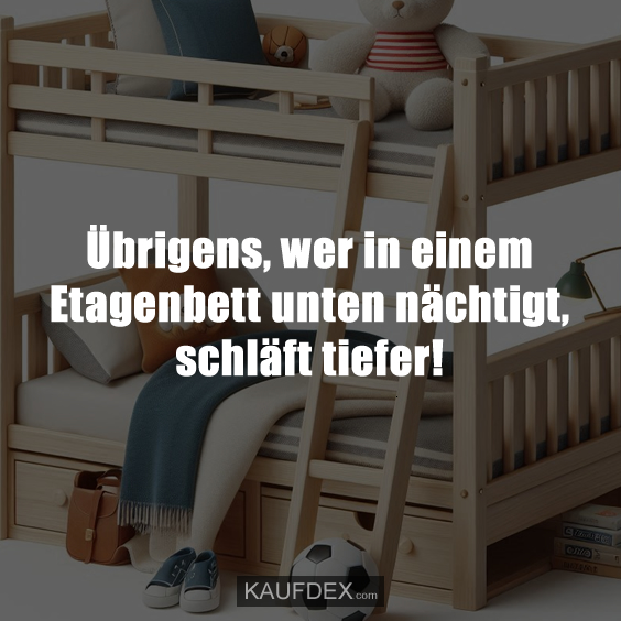 Übrigens, wer in einem Etagenbett unten…