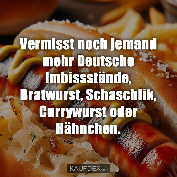 Vermisst noch jemand mehr Deutsche Imbissstände, Bratwurst, Schaschlik, Currywurst oder Hähnchen.
