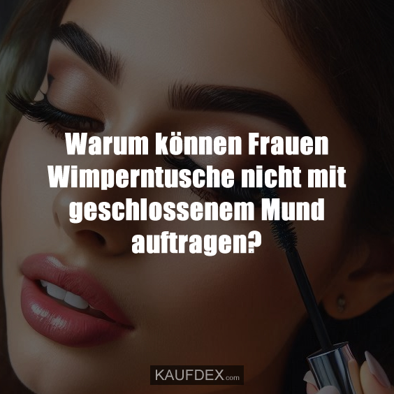 Warum können Frauen Wimperntusche nicht…