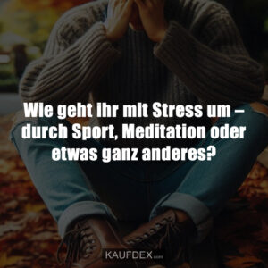 Wie geht ihr mit Stress um – durch Sport, Meditation oder etwas ganz anderes?