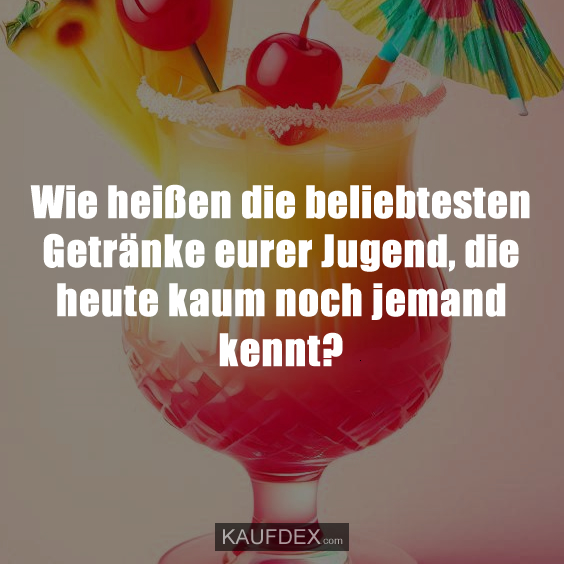 Wie heißen die beliebtesten Getränke eurer Jugend, die heute kaum noch jemand kennt?