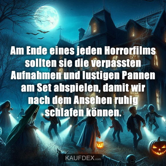 Am Ende eines jeden Horrorfilms sollten sie die verpassten Aufnahmen und lustigen Pannen am Set abspielen, damit wir nach dem Ansehen ruhig schlafen können.
