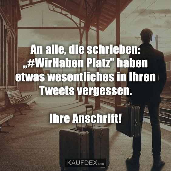 An alle, die schrieben: ,,#WirHaben Platz” haben etwas wesentliches in Ihren Tweets vergessen. Ihre Anschrift!