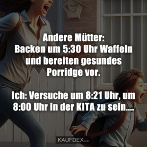 Andere Mütter: Backen um 5:30 Uhr Waffeln und bereiten gesundes Porridge vor. Ich: Versuche um 8:21 Uhr, um 8:00 Uhr in der KITA zu sein....