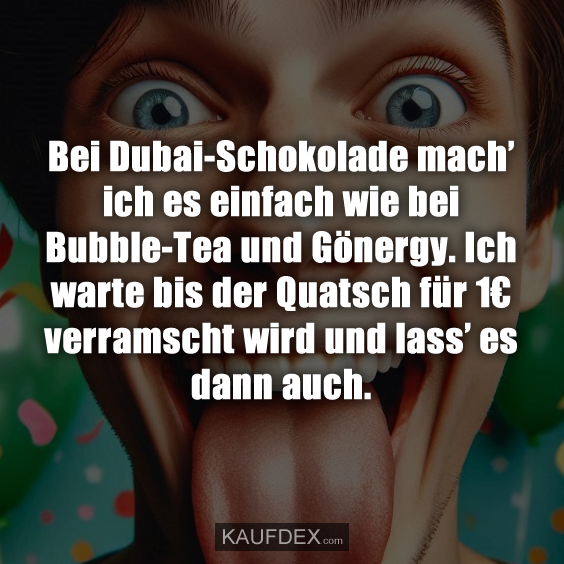Bei Dubai-Schokolade mach’ ich es einfach wie bei Bubble-Tea…