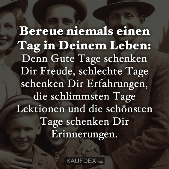 Bereue niemals einen Tag in Deinem Leben: