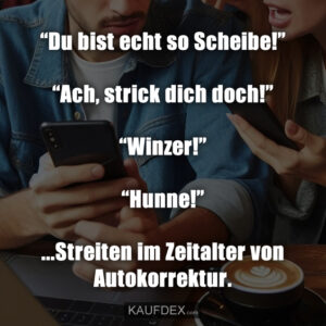 “Du bist echt so Scheibe!” “Ach, strick dich doch!” “Winzer!” “Hunne!” ...Streiten im Zeitalter von Autokorrektur.