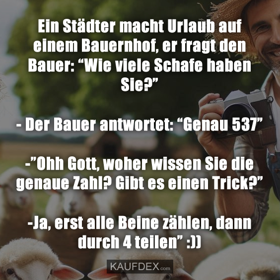 Ein Städter macht Urlaub auf einem Bauernhof, er fragt den Bauer: