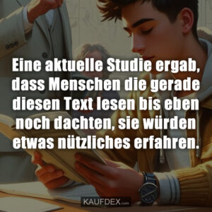 Eine aktuelle Studie ergab, dass Menschen die gerade diesen Text lesen bis eben noch dachten, sie würden etwas nützliches erfahren.