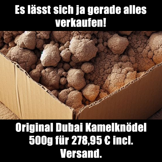 Es lässt sich ja gerade alles verkaufen! Original Dubai Kamelknödel 500g für 278,95 € incl. Versand.