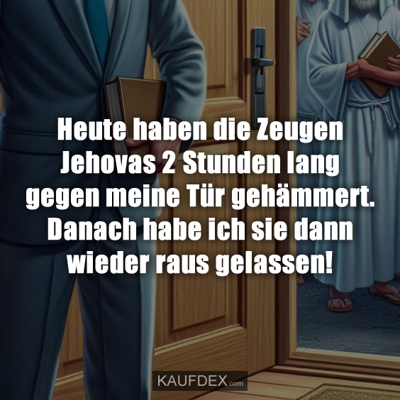 Heute haben die Zeugen Jehovas 2 Stunden lang gegen…