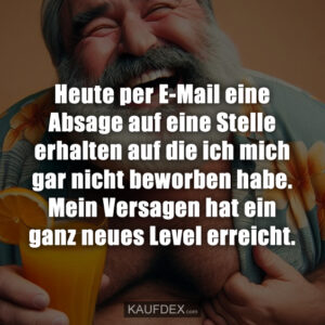 Heute per E-Mail eine Absage auf eine Stelle erhalten auf die ich mich gar nicht beworben habe. Mein Versagen hat ein ganz neues Level erreicht.