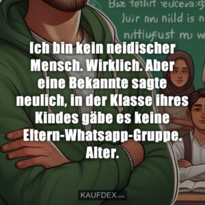 Ich bin kein neidischer Mensch. Wirklich. Aber eine Bekannte sagte neulich, in der Klasse ihres Kindes gäbe es keine Eltern-Whatsapp-Gruppe. Alter.