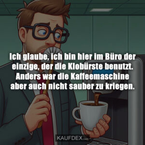 Ich glaube, ich bin hier im Büro der einzige, der die Klobürste benutzt. Anders war die Kaffeemaschine aber auch nicht sauber zu kriegen.