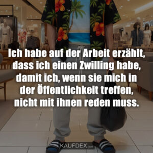 Ich habe auf der Arbeit erzählt, dass ich einen Zwilling habe, damit ich, wenn sie mich in der Öffentlichkeit treffen, nicht mit ihnen reden muss.