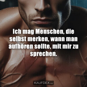 Ich mag Menschen, die selbst merken, wann man aufhören sollte, mit mir zu sprechen.