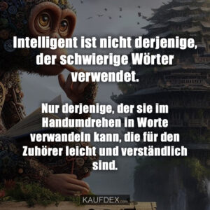 Intelligent ist nicht derjenige, der schwierige Wörter verwendet. Nur derjenige, der sie im Handumdrehen in Worte verwandeln kann, die für den Zuhörer leicht und verständlich sind.