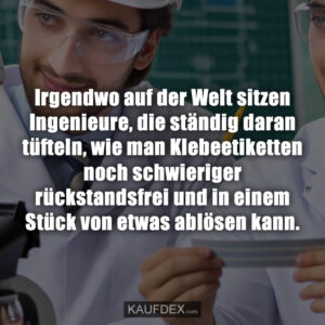 Irgendwo auf der Welt sitzen Ingenieure, die ständig daran tüfteln, wie man Klebeetiketten noch schwieriger rückstandsfrei und in einem Stück von etwas ablösen kann.