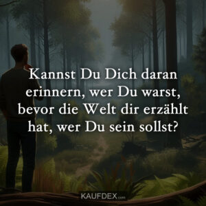 Kannst Du Dich daran erinnern, wer Du warst, bevor die Welt dir erzählt hat, wer Du sein sollst?