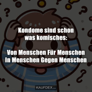 Kondome sind schon was komisches: Von Menschen Für Menschen In Menschen Gegen Menschen